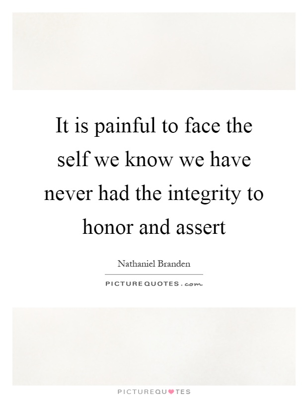 It is painful to face the self we know we have never had the integrity to honor and assert Picture Quote #1