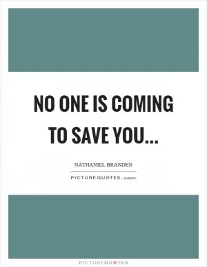 No one is coming to save you Picture Quote #1
