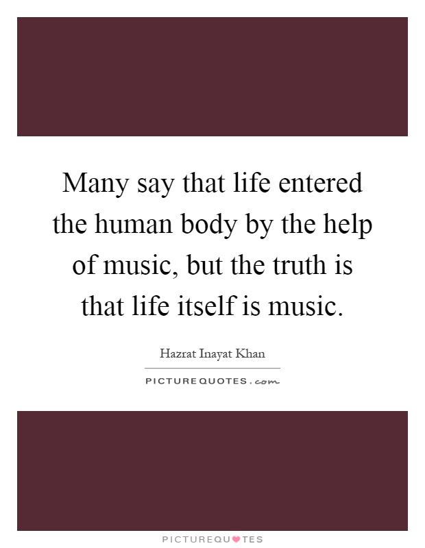 Many say that life entered the human body by the help of music, but the truth is that life itself is music Picture Quote #1