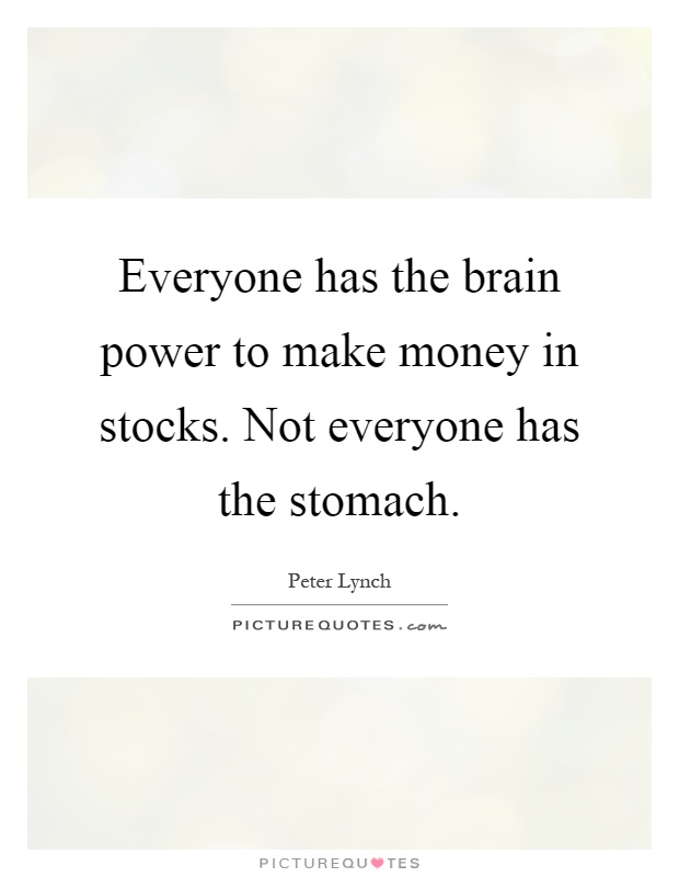 Everyone has the brain power to make money in stocks. Not everyone has the stomach Picture Quote #1