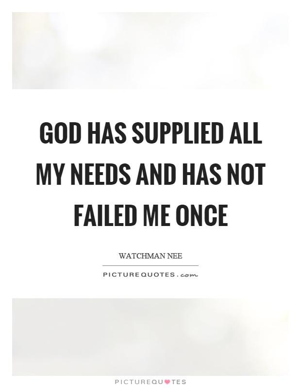God has supplied all my needs and has not failed me once Picture Quote #1