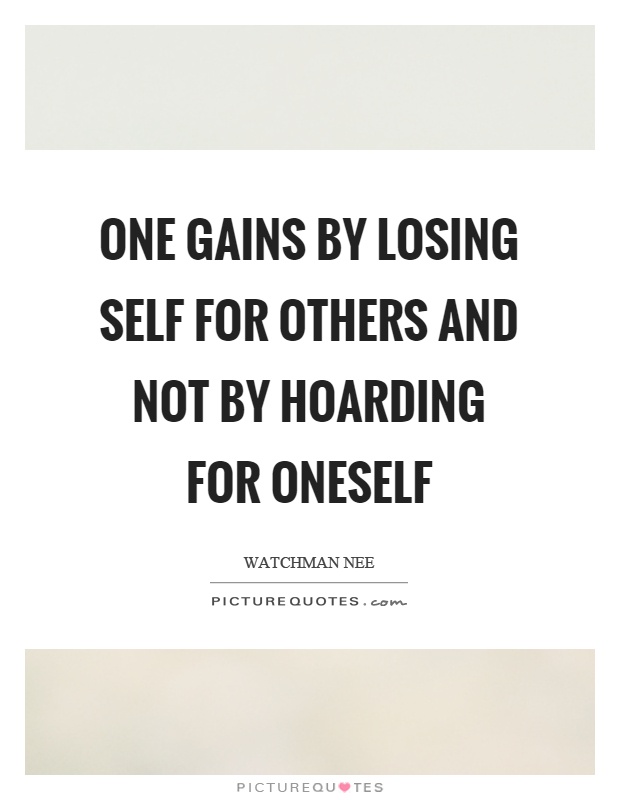One gains by losing self for others and not by hoarding for oneself Picture Quote #1