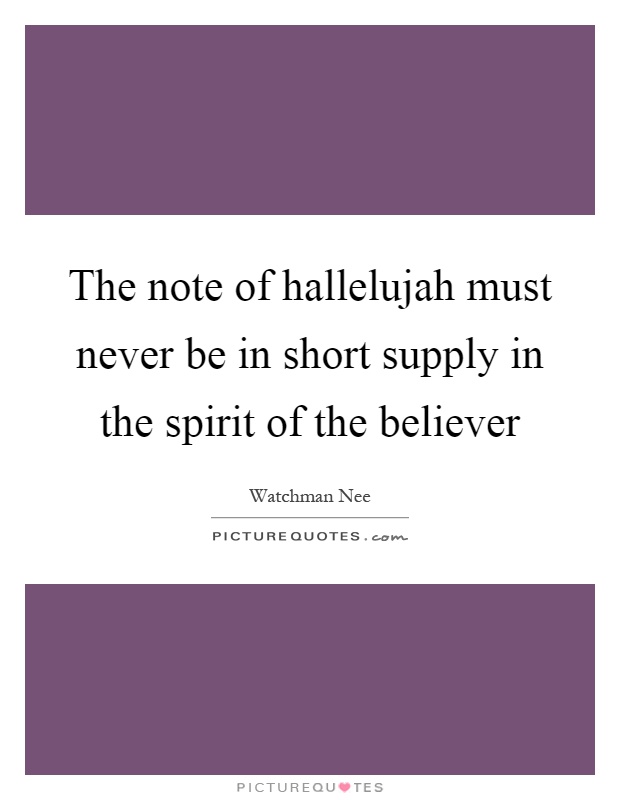 The note of hallelujah must never be in short supply in the spirit of the believer Picture Quote #1