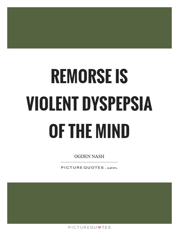 Remorse is violent dyspepsia of the mind Picture Quote #1