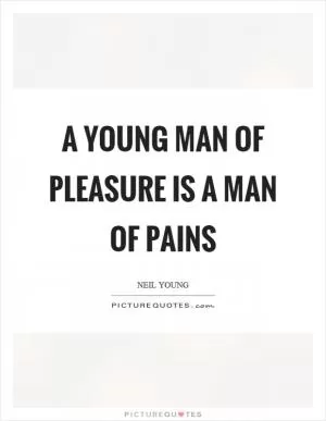 A young man of pleasure is a man of pains Picture Quote #1