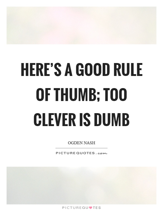 Here's a good rule of thumb; too clever is dumb Picture Quote #1