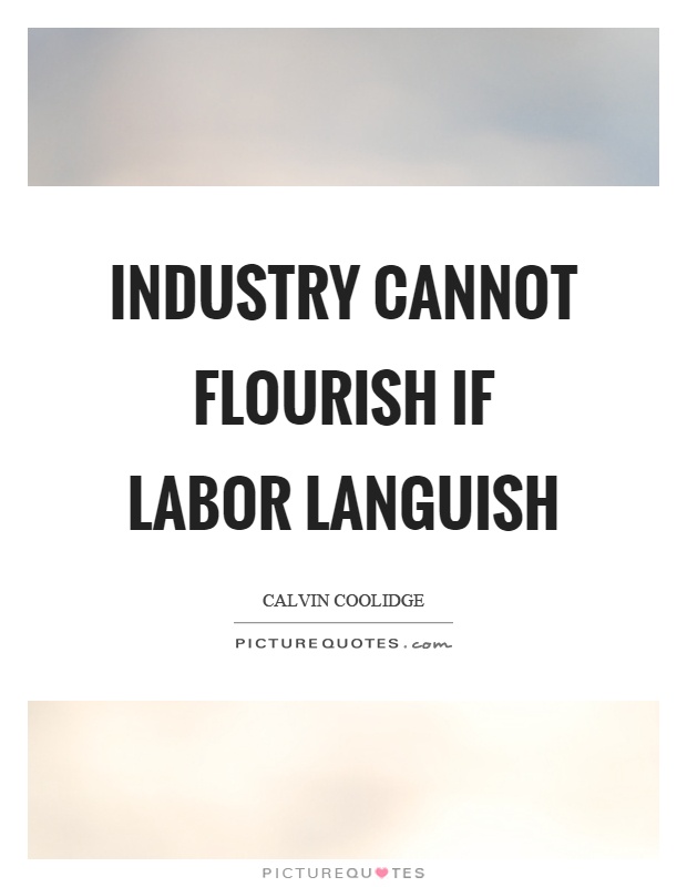 Industry cannot flourish if labor languish Picture Quote #1