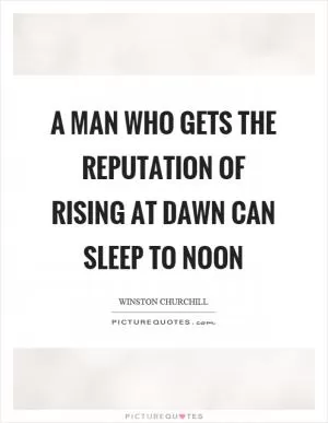 A man who gets the reputation of rising at dawn can sleep to noon Picture Quote #1