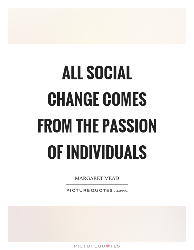 All social change comes from the passion of individuals Picture Quote #1