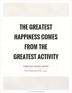 The greatest happiness comes from the greatest activity Picture Quote #1
