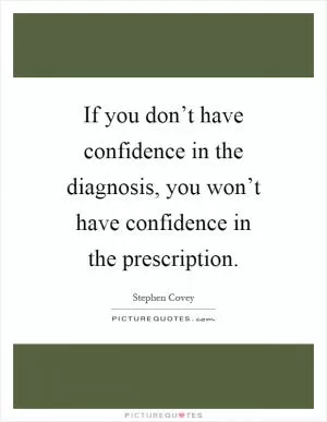 If you don’t have confidence in the diagnosis, you won’t have confidence in the prescription Picture Quote #1