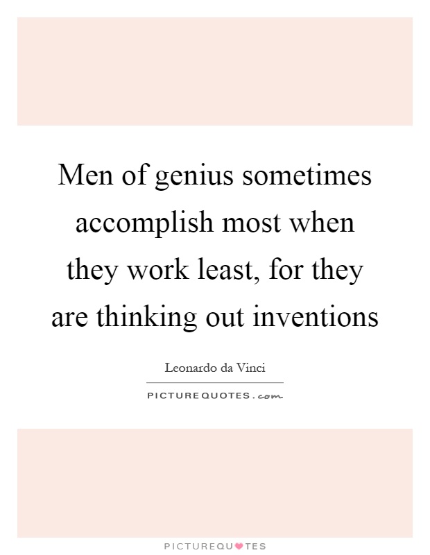 Men of genius sometimes accomplish most when they work least, for they are thinking out inventions Picture Quote #1