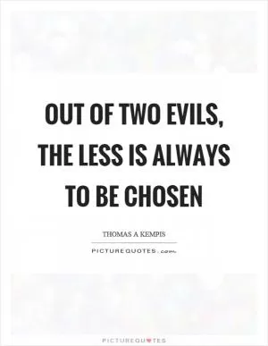 Out of two evils, the less is always to be chosen Picture Quote #1