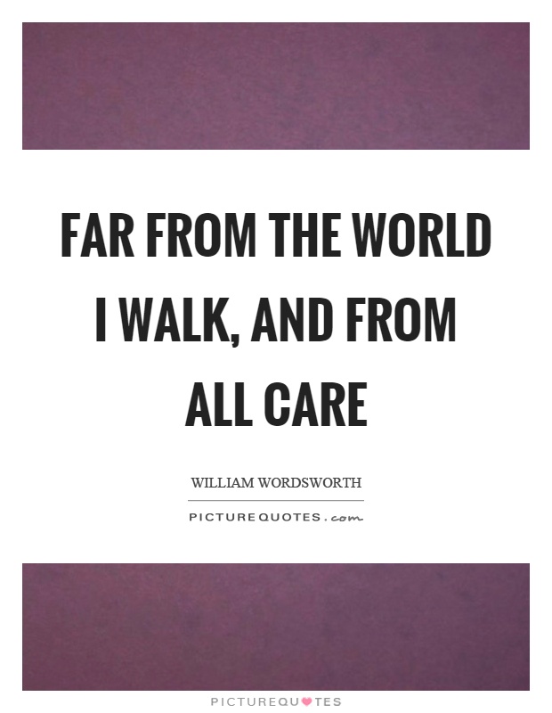 Far from the world I walk, and from all care Picture Quote #1