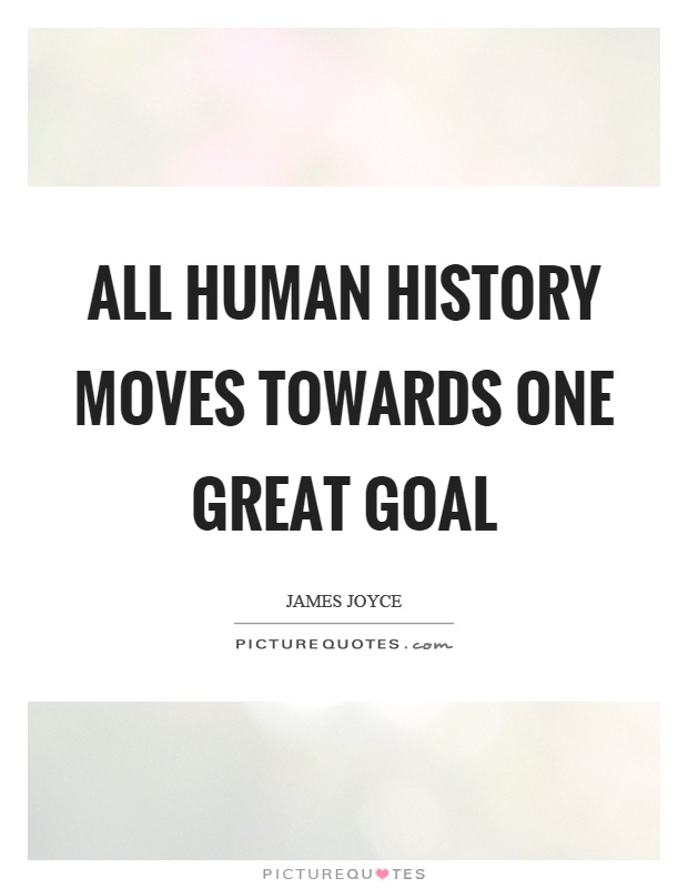 All human history moves towards one great goal Picture Quote #1