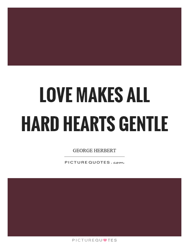 Love makes all hard hearts gentle Picture Quote #1