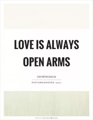 Love is always open arms Picture Quote #1