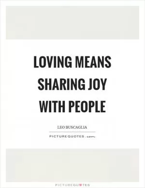 Loving means sharing joy with people Picture Quote #1