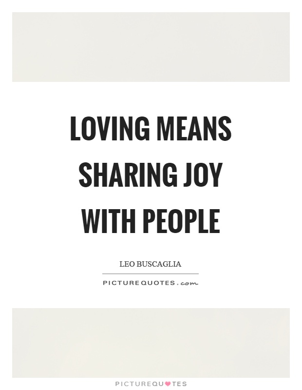 Loving means sharing joy with people Picture Quote #1