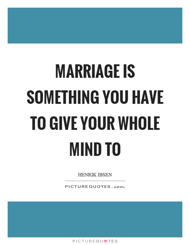 Marriage is something you have to give your whole mind to Picture Quote #1