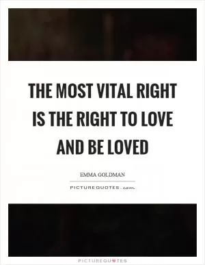 The most vital right is the right to love and be loved Picture Quote #1