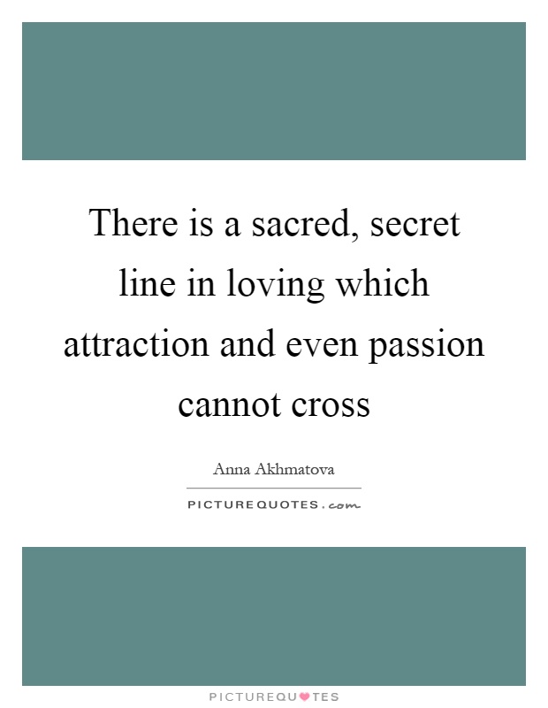 There is a sacred, secret line in loving which attraction and even passion cannot cross Picture Quote #1