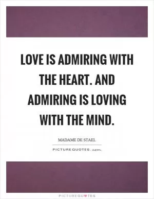 Love is admiring with the heart. And admiring is loving with the mind Picture Quote #1