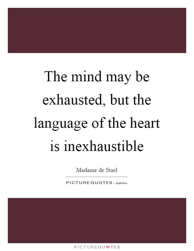 The mind may be exhausted, but the language of the heart is inexhaustible Picture Quote #1