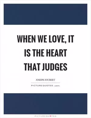 When we love, it is the heart that judges Picture Quote #1