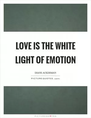 Love is the white light of emotion Picture Quote #1
