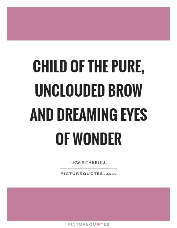 Child of the pure, unclouded brow and dreaming eyes of wonder Picture Quote #1