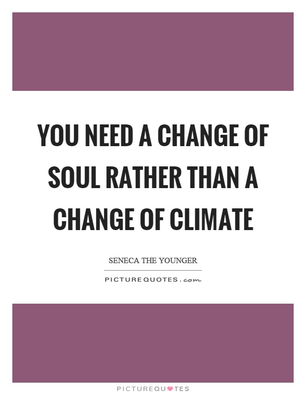 You need a change of soul rather than a change of climate Picture Quote #1