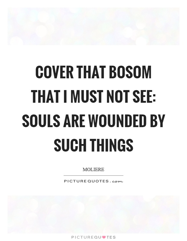 Cover that bosom that I must not see: souls are wounded by such things Picture Quote #1