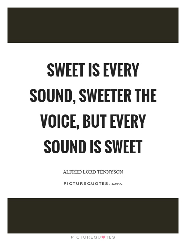 Sweet is every sound, sweeter the voice, but every sound is sweet Picture Quote #1