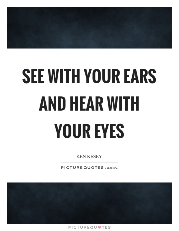 See with your ears and hear with your eyes Picture Quote #1