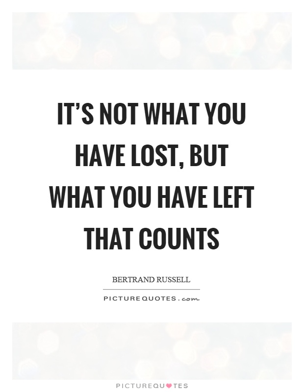 It's not what you have lost, but what you have left that counts Picture Quote #1