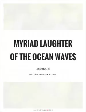 Myriad laughter of the ocean waves Picture Quote #1