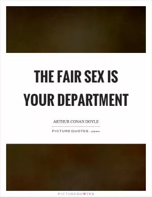 The fair sex is your department Picture Quote #1