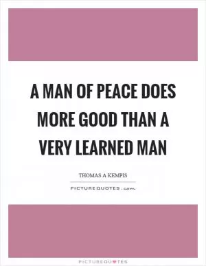 A man of peace does more good than a very learned man Picture Quote #1