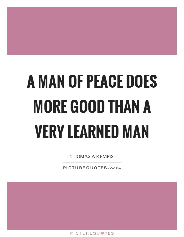 A man of peace does more good than a very learned man Picture Quote #1