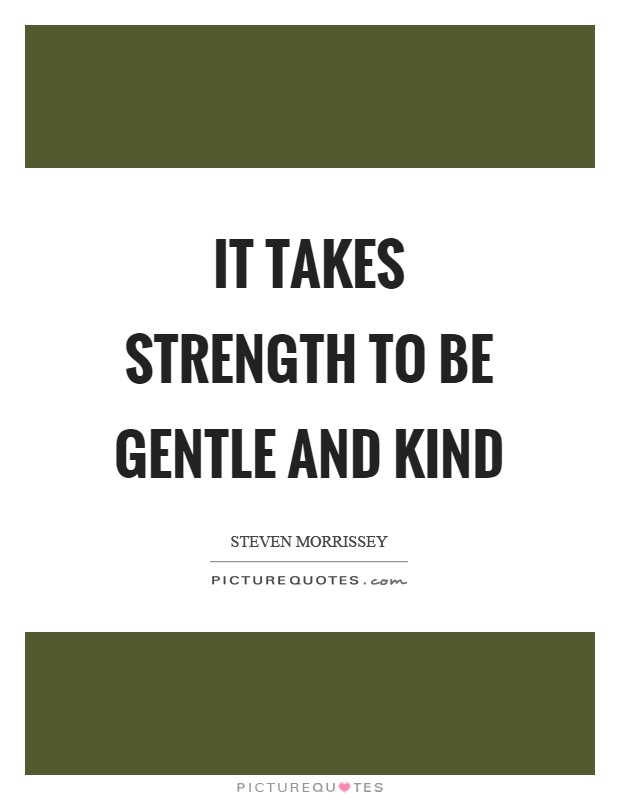 It takes strength to be gentle and kind Picture Quote #1