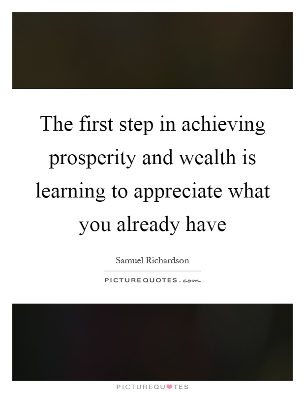 The first step in achieving prosperity and wealth is learning to appreciate what you already have Picture Quote #1