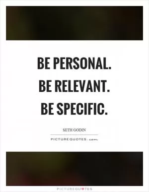 Be personal. Be relevant. Be specific Picture Quote #1