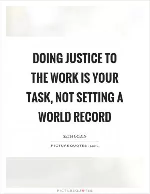 Doing justice to the work is your task, not setting a world record Picture Quote #1
