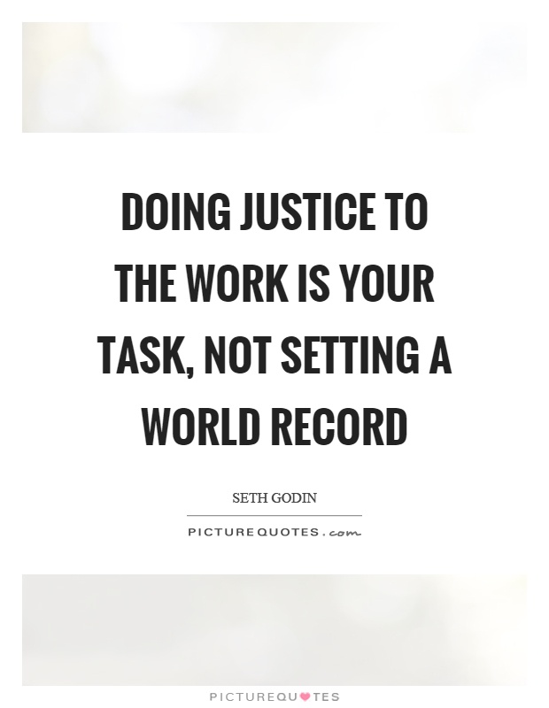 Doing justice to the work is your task, not setting a world record Picture Quote #1