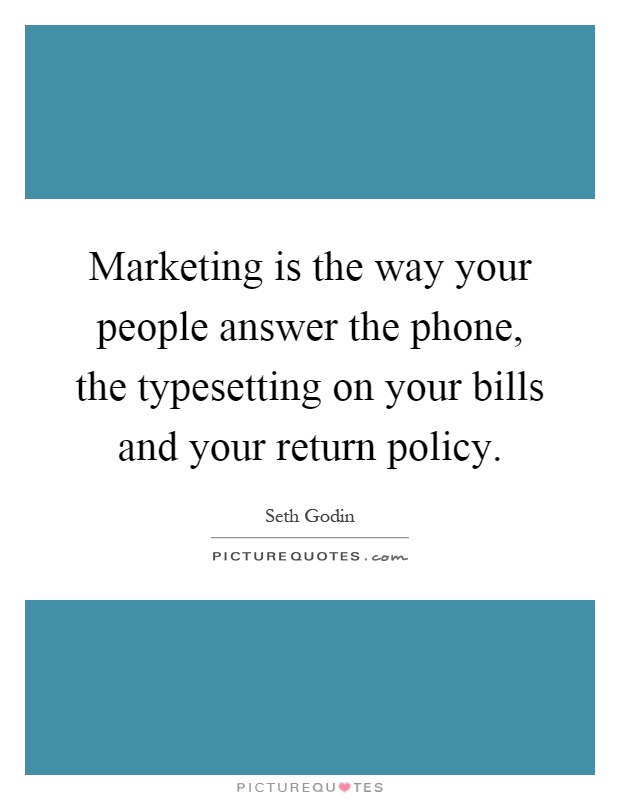 Marketing is the way your people answer the phone, the typesetting on your bills and your return policy Picture Quote #1