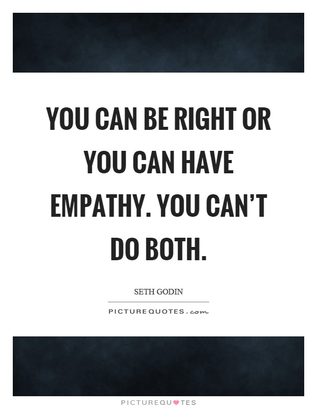 You can be right or you can have empathy. You can't do both Picture Quote #1