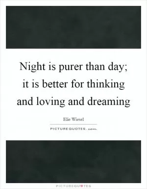 Night is purer than day; it is better for thinking and loving and dreaming Picture Quote #1
