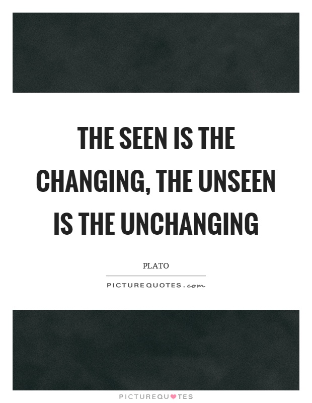 The seen is the changing, the unseen is the unchanging Picture Quote #1