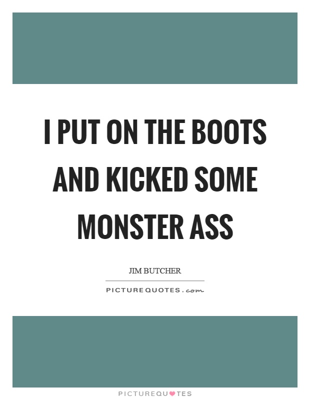 I put on the boots and kicked some monster ass Picture Quote #1